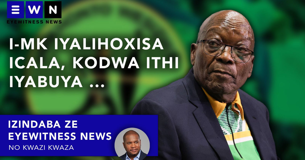 Kwezanamuhla: Ilihoxisile icala lemiphumela i-MK Party, wethembisa ...